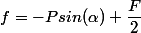 f=-Psin(\alpha)+\dfrac{F}{2}