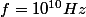 f=10^{10}Hz