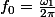 f_{0}=\frac{\omega_{1}}{2\pi}
