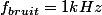 f_{bruit}=1kHz
