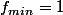 f_{min}=1