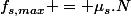 f_{s,max} = \mu_{s}.N