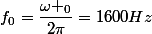 f_0=\dfrac{\omega _0}{2\pi}=1600Hz