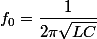 f_0=\dfrac{1}{2\pi\sqrt{LC}}