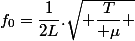 f_0=\dfrac{1}{2L}.\sqrt{ \dfrac{T}{ \mu} }