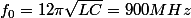 f_0=\dfrrac{1}{2\pi\sqrt{LC}}=900MHz