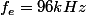 f_e=96kHz