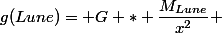 g(Lune)= G * \dfrac{M_{Lune}}{x^2} 