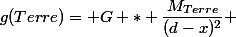 g(Terre)= G * \dfrac{M_{Terre}}{(d-x)^2} 