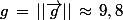 g\,=\,||\vec{g}||\,\approx\,9,8\;\rm{m.s^{-2}}
