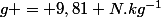 g = 9,81 N.kg^{-1}