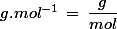 g.mol^{-1}\,=\,\dfrac{g}{mol}
