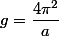 g=\dfrac{4\pi^{2}}{a}