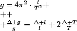 g=4\pi^{2}\cdot\frac{l}{T^{2}}
 \\ 
 \\ \frac{\Delta g}{g}=\frac{\Delta l}{l}+2\frac{\Delta T}{T}