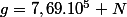g=7,69.10^{5} N