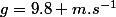 g=9.8 m.s^{-1}