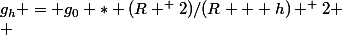 g_{h} = g_{0} * (R ^ 2)/(R + h) ^ 2
 \\ 