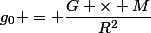 g_0 = \dfrac{G \times M}{R^2}
