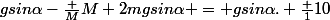 gsin\alpha-\frac {M}{M+2m}gsin\alpha = gsin\alpha. \frac {1}{10}