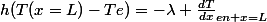 h(T(x=L)-Te)=-\lambda \frac{dT}{dx}_{en x=L}