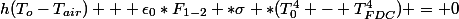 h(T_{o}-T_{air}) + \epsilon_{0}*F_{1-2} *\sigma *(T_{0}^4 - T_{FDC}^4) = 0