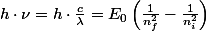 h\cdot\nu=h\cdot\frac{c}{\lambda}=E_{0}\left(\frac{1}{n_{f}^{2}}-\frac{1}{n_{i}^{2}}\right)