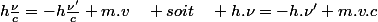 h\frac{\nu}{c}=-h\frac{\nu'}{c}+m.v\quad soit\quad h.\nu=-h.\nu'+m.v.c