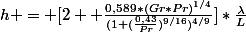 h = [2+ \frac{0,589*(Gr*Pr)^{1/4}}{(1+(\frac{0,43}{Pr})^{9/16})^{4/9}}]*\frac{\lambda}{L}