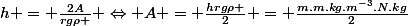 h = \frac{2A}{rg\rho } \Leftrightarrow A = \frac{hrg\rho }{2} = \frac{m.m.kg.m^{-3}.N.kg}{2}