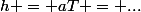 h = aT = ...