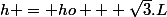 h = ho + \sqrt{3}.L