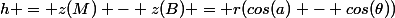 h = z(M) - z(B) = r(cos(a) - cos(\theta))