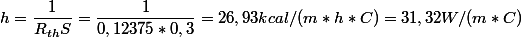 h=\dfrac{1}{R_{th}S}=\dfrac{1}{0,12375*0,3}=26,93kcal/(m*h*C)=31,32W/(m*C)