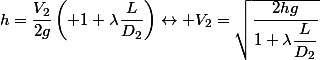 h=\dfrac{V_2}{2g}\left( 1+\lambda\dfrac{L}{D_2}\right)\leftrightarrow V_2=\sqrt{\dfrac{2hg}{1+\lambda\dfrac{L}{D_2}}}