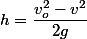 h=\dfrac{v_{o}^{2}-v^{2}}{2g}