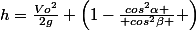 h=\frac{Vo^{2}}{2g} \left(1-\frac{cos^{2}\alpha }{ cos^{2}\beta } \right)