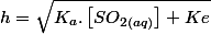 h=\sqrt{K_{a}.\left[SO_{2(aq)}\right]+Ke}