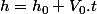 h=h_{0}+V_{0}.t