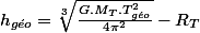 h_{g\acute{e}o}=\sqrt[3]{\frac{G.M_{T}.T_{g\acute{e}o}^{2}}{4\pi^{2}}}-R_{T}