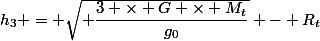 h_3 = \sqrt{ \dfrac{3 \times G \times M_t}{g_0}} - R_t