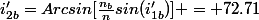 i'_{2b}=Arcsin[\frac{n_b}{n}sin(i'_{1b})] = 72.71