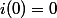 i(0)=0