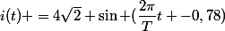 i(t) =4\sqrt{2} \sin (\dfrac{2\pi}{T}t -0,78)