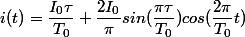 i(t)=\dfrac{I_0\tau}{T_0}+\dfrac{2I_0}{\pi}sin(\dfrac{\pi\tau}{T_0})cos(\dfrac{2\pi}{T_0}t)