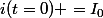 i(t=0) =I_0