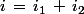 i\,=\,i_1\,+\,i_2