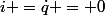 i =\dot{q} = 0