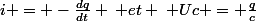 i = -\frac{dq}{dt} \: et \: Uc = \frac{q}{c}