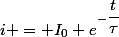 i = I_0 e^{-\dfrac{t}{\tau}}