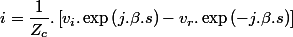 i=\dfrac{1}{Z_{c}}.\left[v_{i}.\exp\left(j.\beta.s\right)-v_{r}.\exp\left(-j.\beta.s\right)\right]